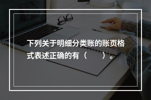 下列关于明细分类账的账页格式表述正确的有（　　）。