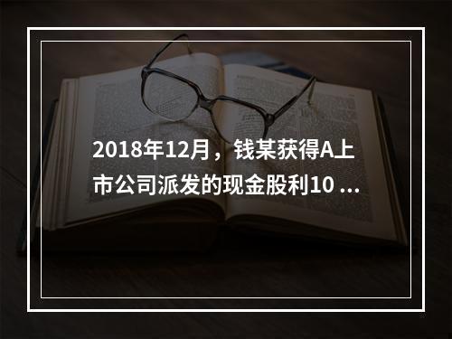 2018年12月，钱某获得A上市公司派发的现金股利10 00