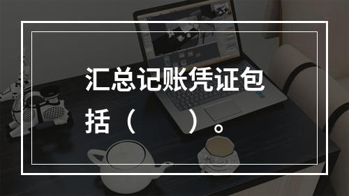 汇总记账凭证包括（　　）。