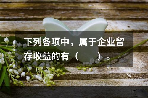 下列各项中，属于企业留存收益的有（　　）。