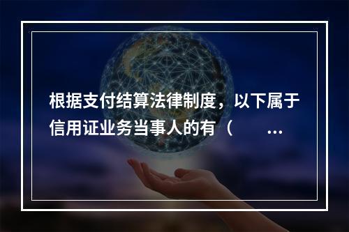 根据支付结算法律制度，以下属于信用证业务当事人的有（　　）。