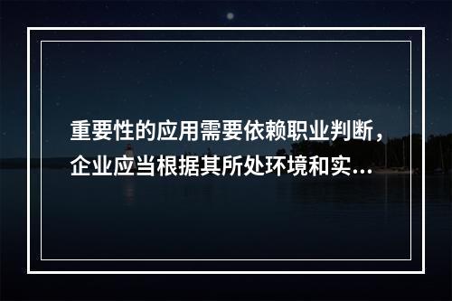 重要性的应用需要依赖职业判断，企业应当根据其所处环境和实际情