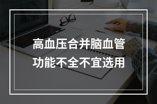 高血压合并脑血管功能不全不宜选用