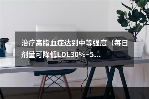 治疗高脂血症达到中等强度（每日剂量可降低LDL30%~50%