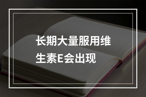 长期大量服用维生素E会出现