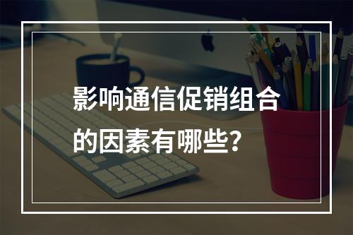 影响通信促销组合的因素有哪些？