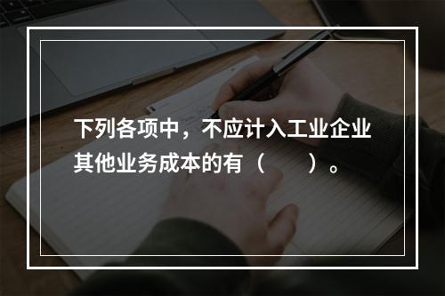 下列各项中，不应计入工业企业其他业务成本的有（　　）。