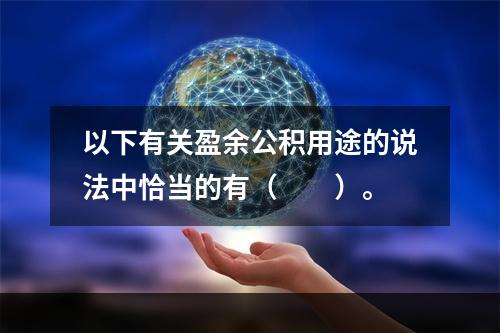 以下有关盈余公积用途的说法中恰当的有（　　）。