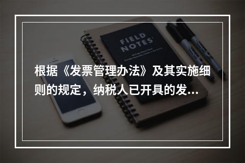 根据《发票管理办法》及其实施细则的规定，纳税人已开具的发票存