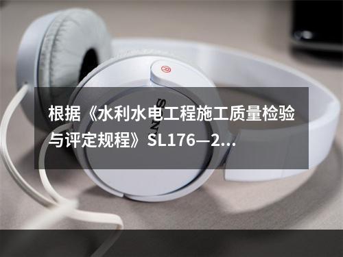 根据《水利水电工程施工质量检验与评定规程》SL176—200