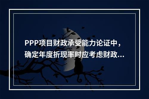 PPP项目财政承受能力论证中，确定年度折现率时应考虑财政补贴