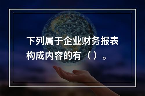 下列属于企业财务报表构成内容的有（ ）。