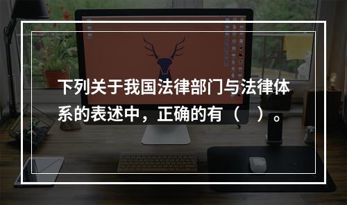 下列关于我国法律部门与法律体系的表述中，正确的有（　）。