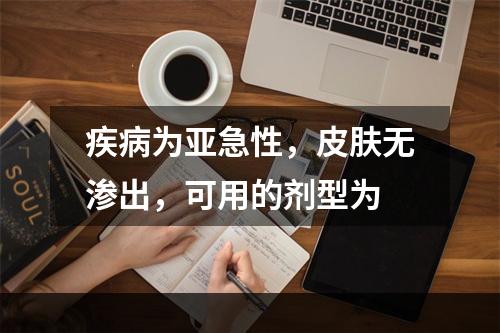 疾病为亚急性，皮肤无渗出，可用的剂型为