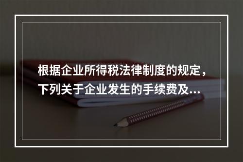 根据企业所得税法律制度的规定，下列关于企业发生的手续费及佣金