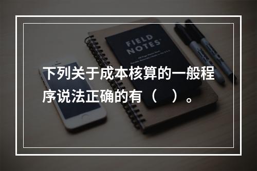 下列关于成本核算的一般程序说法正确的有（　）。