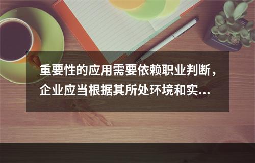 重要性的应用需要依赖职业判断，企业应当根据其所处环境和实际情