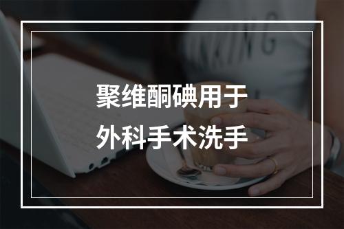 聚维酮碘用于外科手术洗手