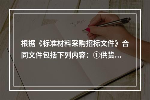 根据《标准材料采购招标文件》合同文件包括下列内容：①供货要求