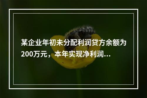 某企业年初未分配利润贷方余额为200万元，本年实现净利润75