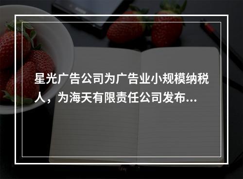 星光广告公司为广告业小规模纳税人，为海天有限责任公司发布产品