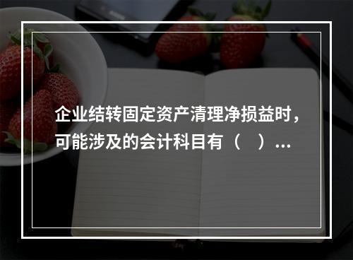 企业结转固定资产清理净损益时，可能涉及的会计科目有（　）。