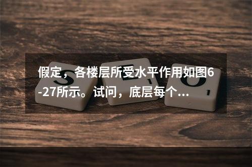 假定，各楼层所受水平作用如图6-27所示。试问，底层每个中柱