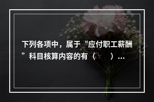 下列各项中，属于“应付职工薪酬”科目核算内容的有（　　）。