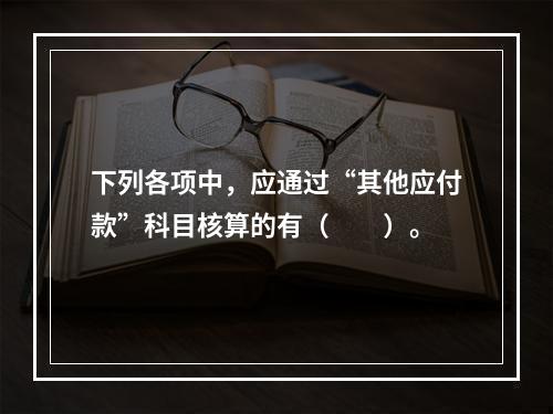 下列各项中，应通过“其他应付款”科目核算的有（　　）。