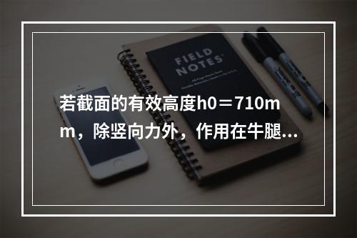 若截面的有效高度h0＝710mm，除竖向力外，作用在牛腿顶部