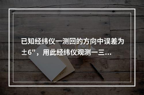 已知经纬仪一测回的方向中误差为±6″，用此经纬仪观测一三角