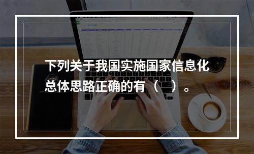 下列关于我国实施国家信息化总体思路正确的有（　）。