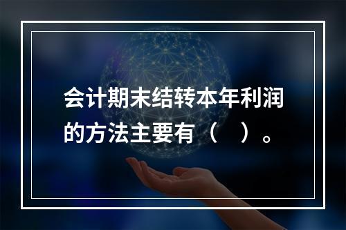 会计期末结转本年利润的方法主要有（　）。