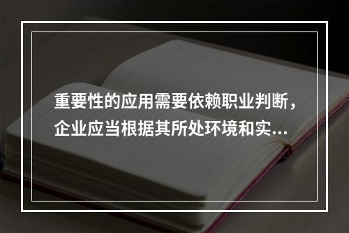 重要性的应用需要依赖职业判断，企业应当根据其所处环境和实际情