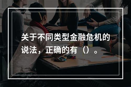 关于不同类型金融危机的说法，正确的有（）。