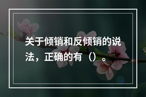 关于倾销和反倾销的说法，正确的有（）。