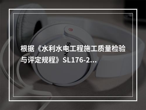 根据《水利水电工程施工质量检验与评定规程》SL176-200