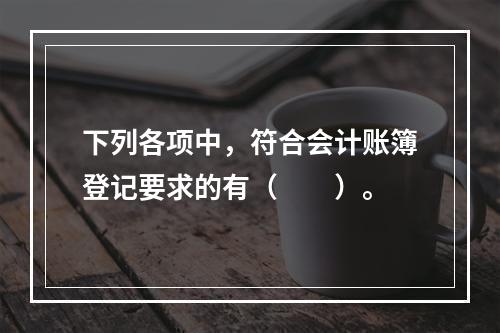 下列各项中，符合会计账簿登记要求的有（　　）。