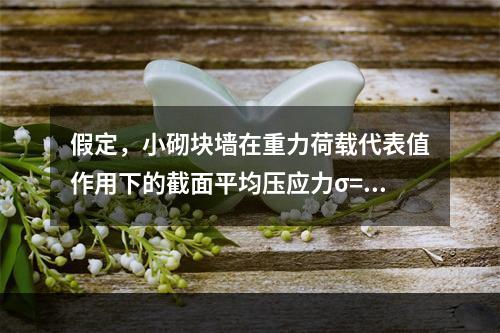 假定，小砌块墙在重力荷载代表值作用下的截面平均压应力σ=2.