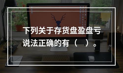 下列关于存货盘盈盘亏说法正确的有（　）。