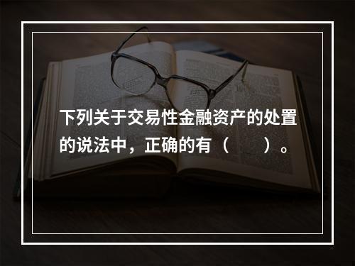 下列关于交易性金融资产的处置的说法中，正确的有（　　）。