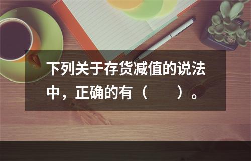 下列关于存货减值的说法中，正确的有（　　）。