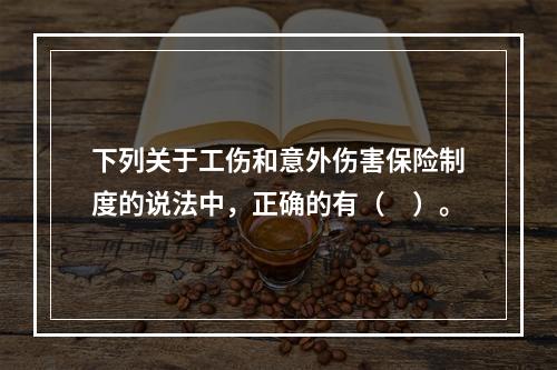 下列关于工伤和意外伤害保险制度的说法中，正确的有（　）。