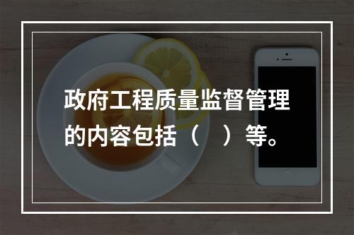 政府工程质量监督管理的内容包括（　）等。