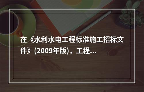 在《水利水电工程标准施工招标文件》(2009年版)，工程量清