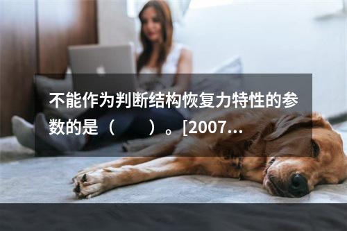 不能作为判断结构恢复力特性的参数的是（　　）。[2007年