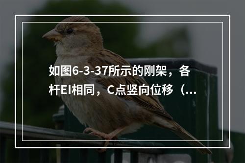 如图6-3-37所示的刚架，各杆EI相同，C点竖向位移（向