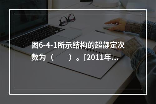 图6-4-1所示结构的超静定次数为（　　）。[2011年真题