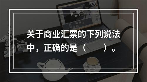 关于商业汇票的下列说法中，正确的是（　　）。