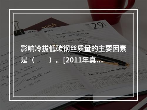 影响冷拔低碳钢丝质量的主要因素是（　　）。[2011年真题